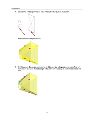 4. Seleccione ambos perfiles en los puntos abiertos que se muestran.
Aparecerá la vista preliminar:
5. En Opciones de caras, seleccione el Número de pliegues para especificar el
número de pliegues de cada segmento entre un vértice y la parte relacionada del
arco.
175
Chapa metálica
 