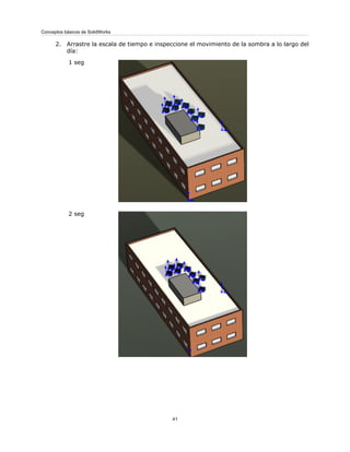 2. Arrastre la escala de tiempo e inspeccione el movimiento de la sombra a lo largo del
día:
1 seg
2 seg
41
Conceptos básicos de SolidWorks
 