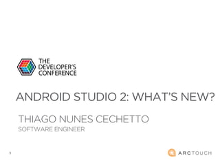 11
THIAGO NUNES CECHETTO
SOFTWARE ENGINEER
ANDROID STUDIO 2: WHAT’S NEW?
 