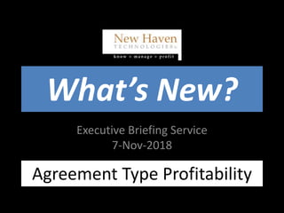 What’s New?
Executive Briefing Service
7-Nov-2018
Agreement Type Profitability
 