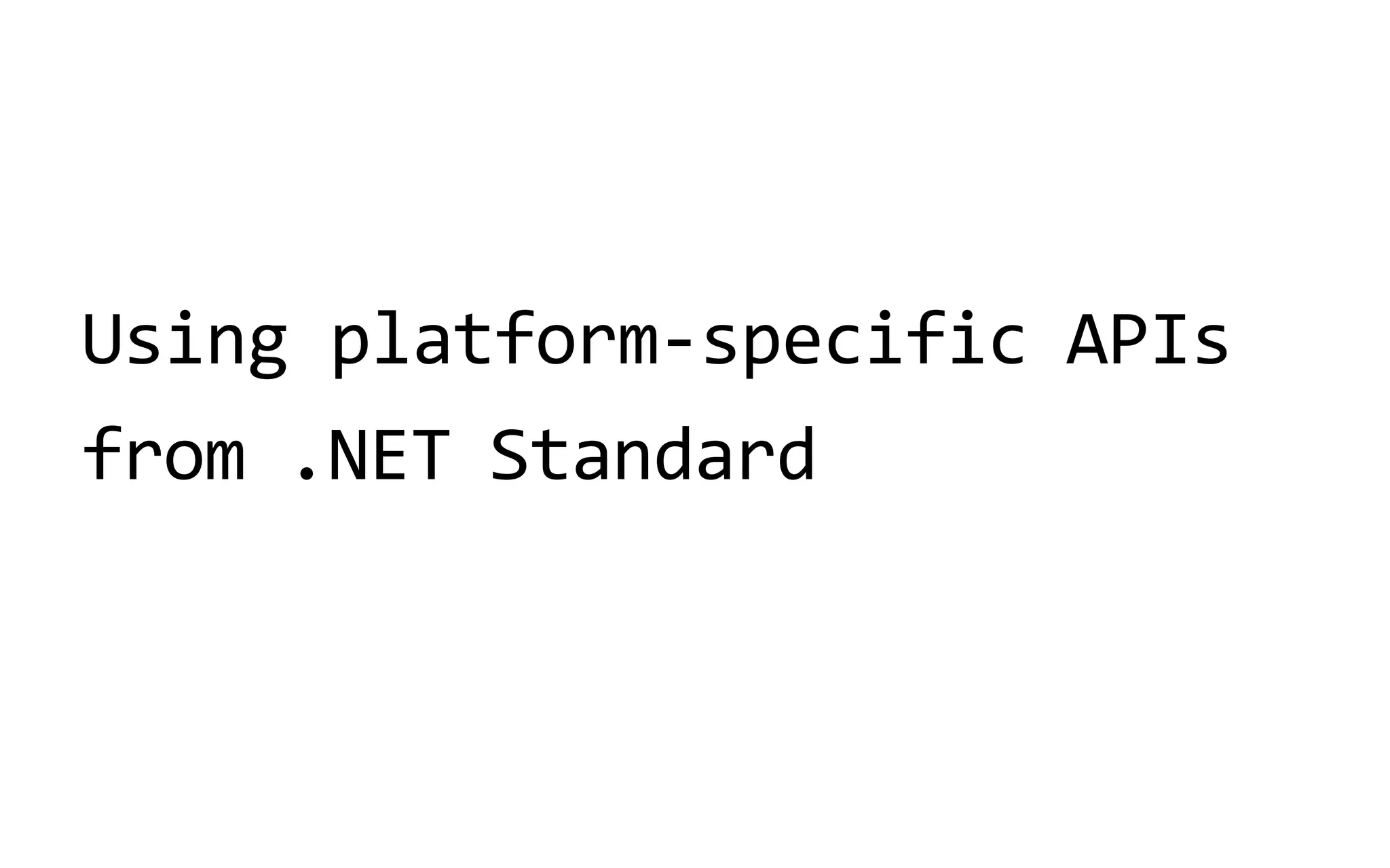 Using platform-specific APIs
from .NET Standard
 