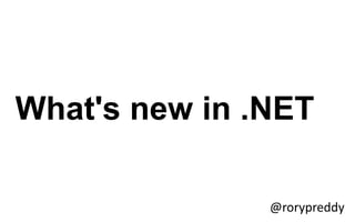 What's new in .NET
@rorypreddy
 
