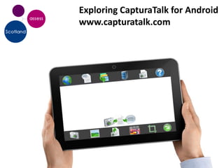 Exploring CapturaTalk for Android
www.capturatalk.com
 