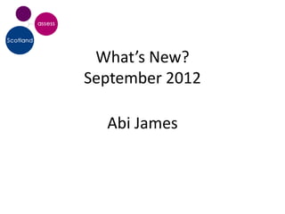 What’s New?
September 2012

  Abi James
 