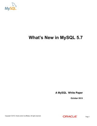 Copyright © 2015, Oracle and/or its affiliates. All rights reserved.
Page 1
What’s New in MySQL 5.7
A MySQL White Paper
October 2015
 
