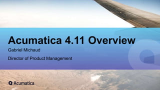 Acumatica 4.2 Overview
Gabriel Michaud
Director of Product Management
 