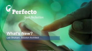 What’s New?
Lee Shoham, Solution Architect
© 2015, Perfecto Mobile Ltd. All Rights Reserved.
 