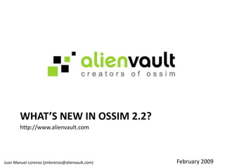 What’s New in OSSIM 2.2? http://www.alienvault.com February 2009 Juan Manuel Lorenzo (jmlorenzo@alienvault.com) 