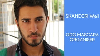 Wail Skanderi
GDG Mascara Organizer
SKANDERI Wail
GDG MASCARA
ORGANISER
 