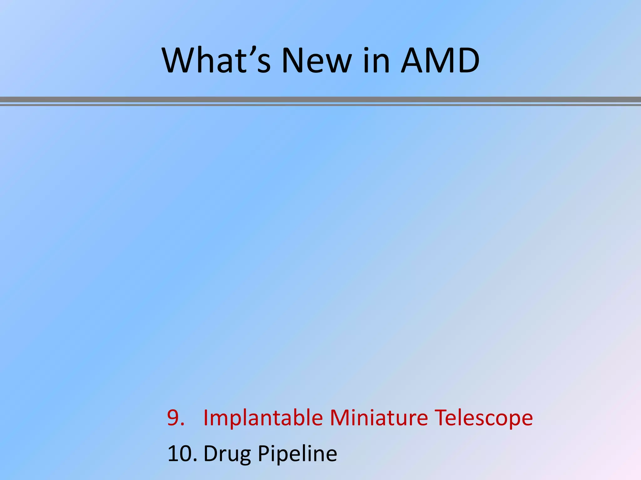 What’s New in AMD




9. Implantable Miniature Telescope
10. Drug Pipeline
 