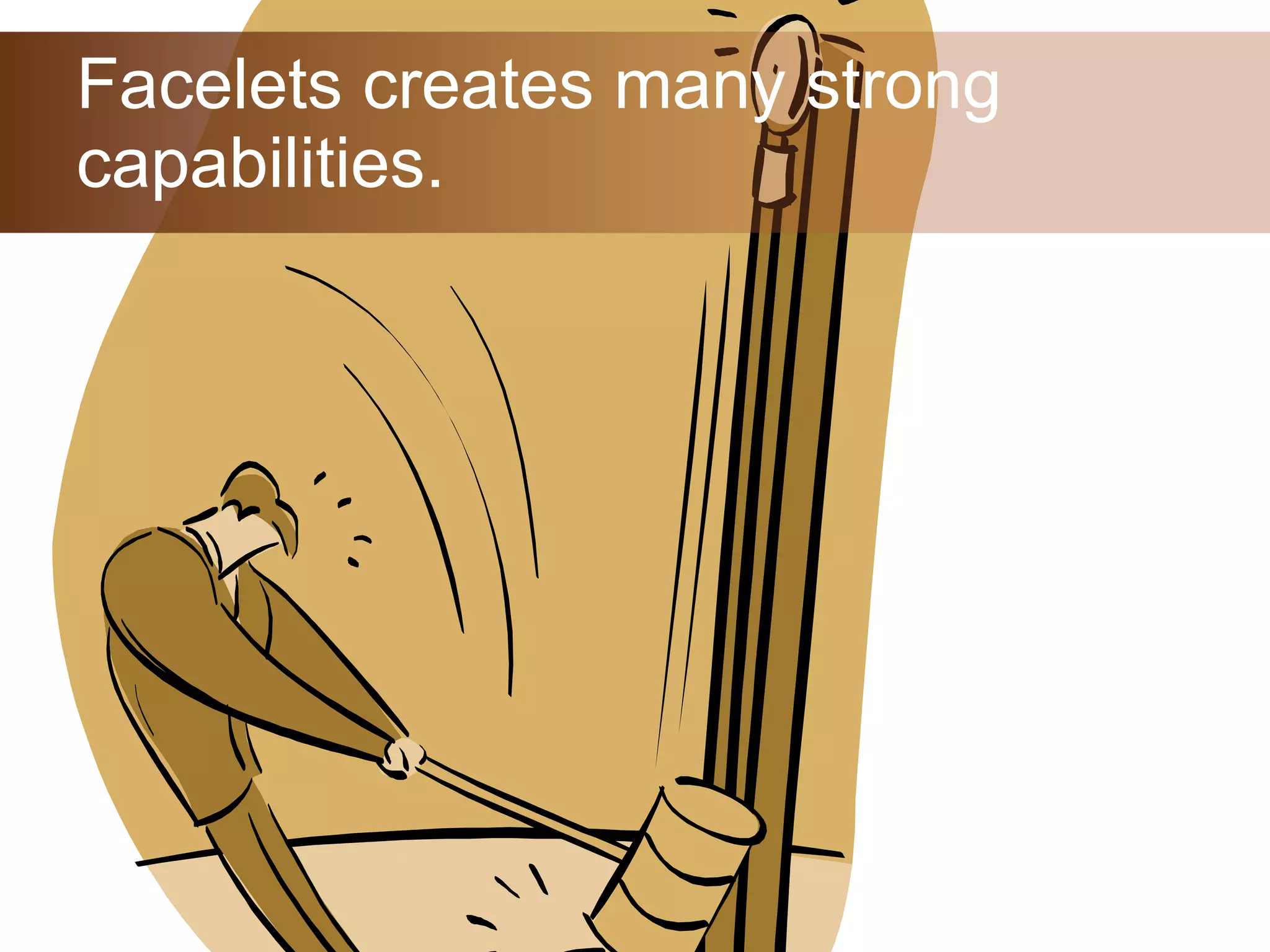 Facelets creates many strong capabilities. 