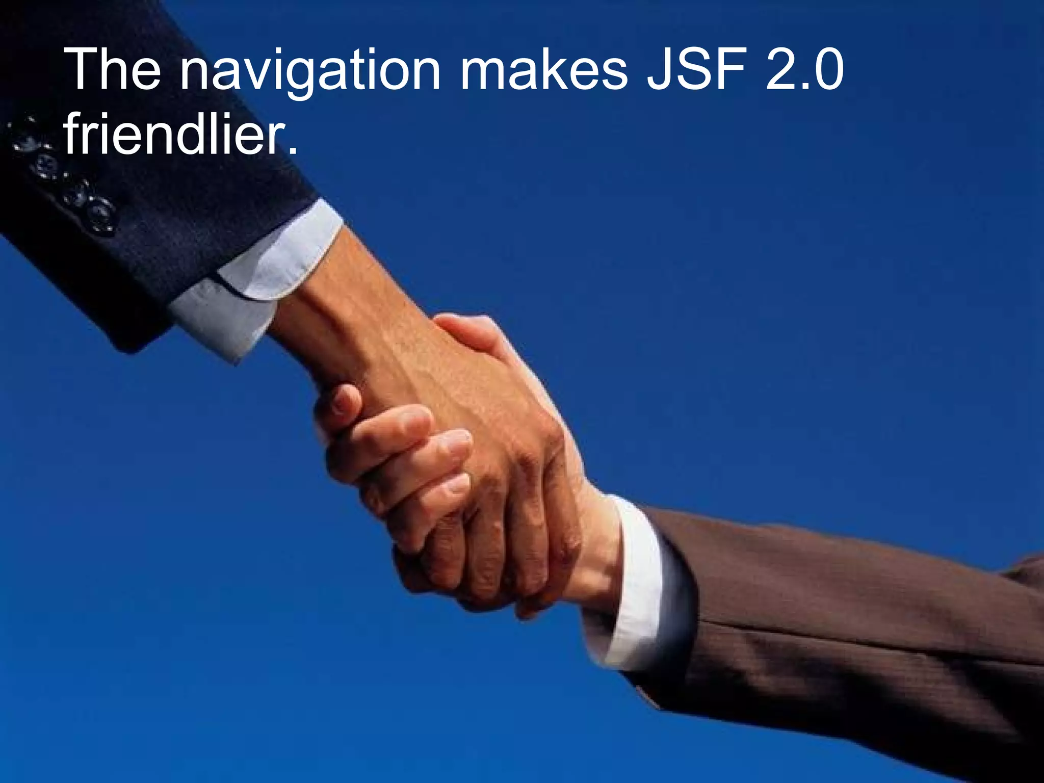 The navigation makes JSF 2.0 friendlier. 