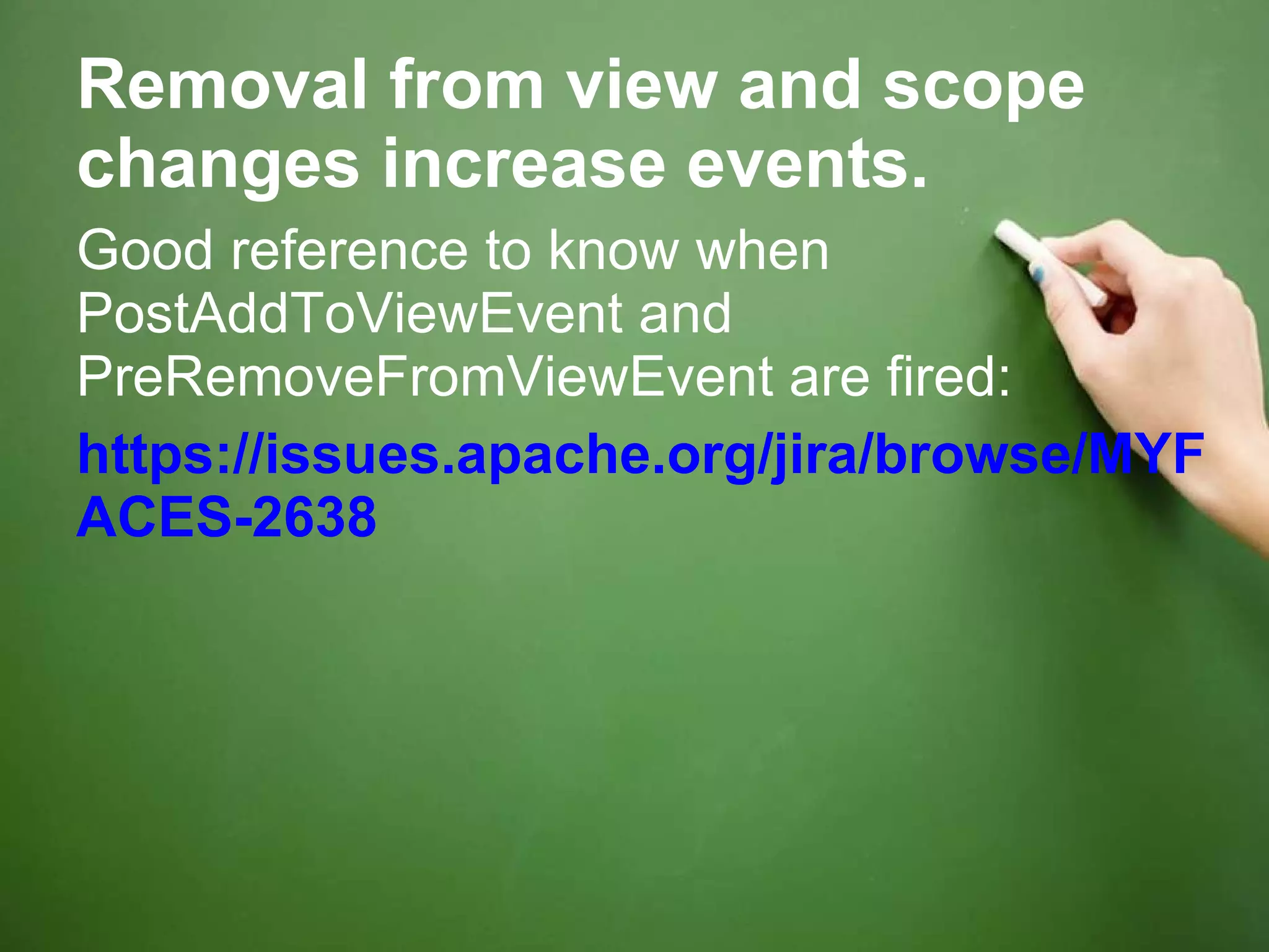 Removal from view and scope changes increase events. Good reference to know when PostAddToViewEvent and PreRemoveFromViewEvent are fired: https://issues.apache.org/jira/browse/MYF ACES-2638 