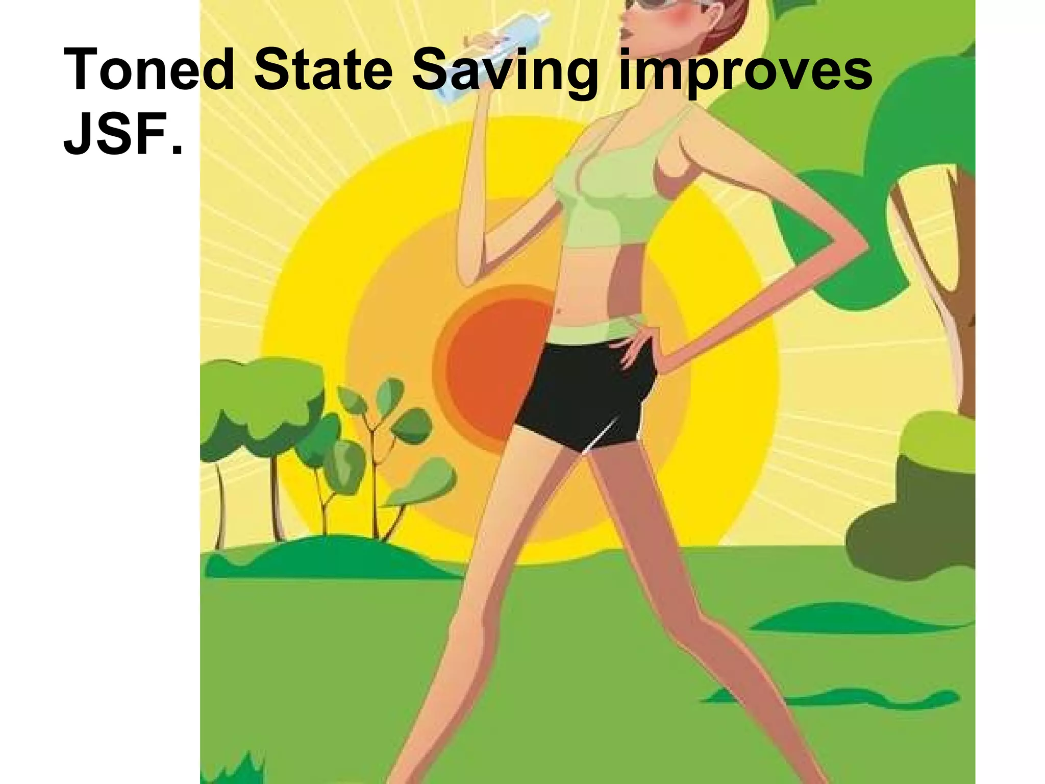 Toned State Saving improves JSF. 