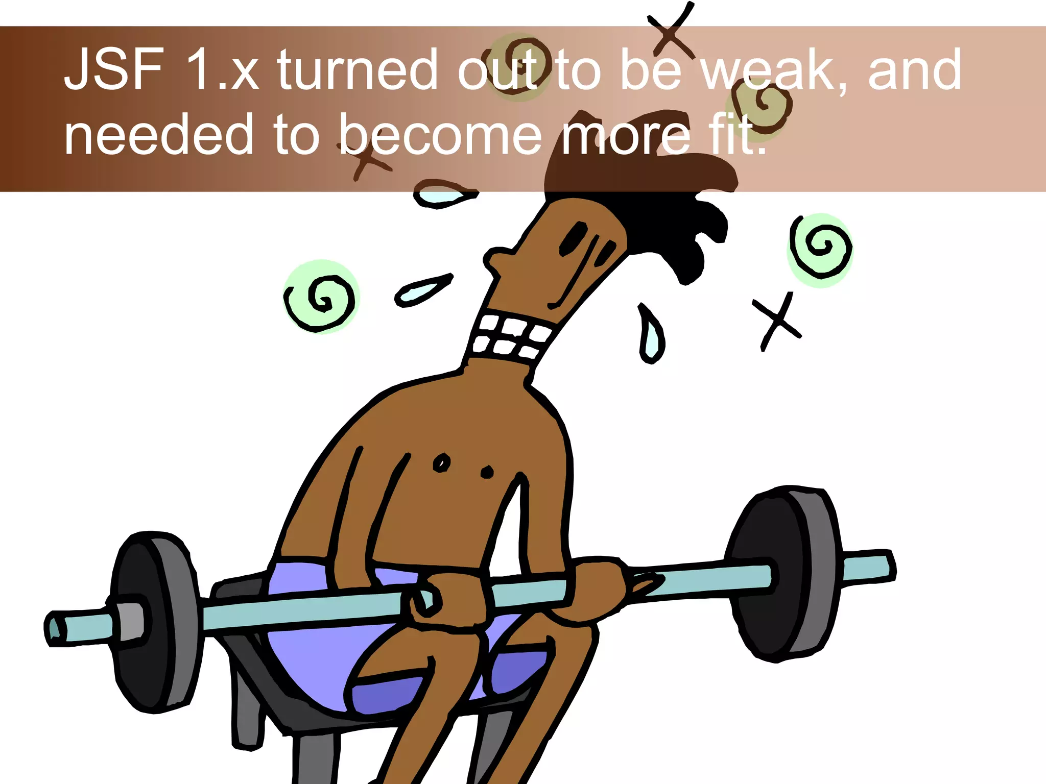 JSF 1.x turned out to be weak, and needed to become more fit. 