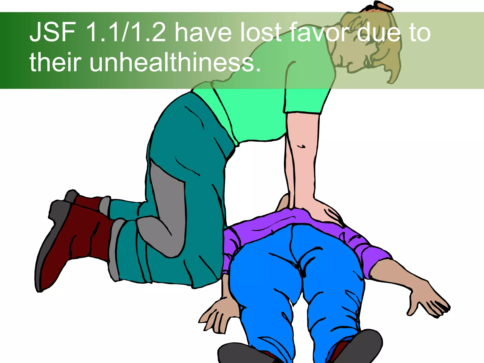 JSF 1.1/1.2 have lost favor due to their unhealthiness. 