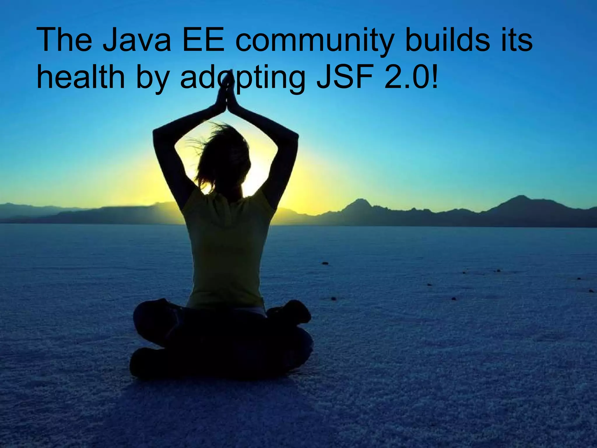 The Java EE community builds its health by adopting JSF 2.0! 