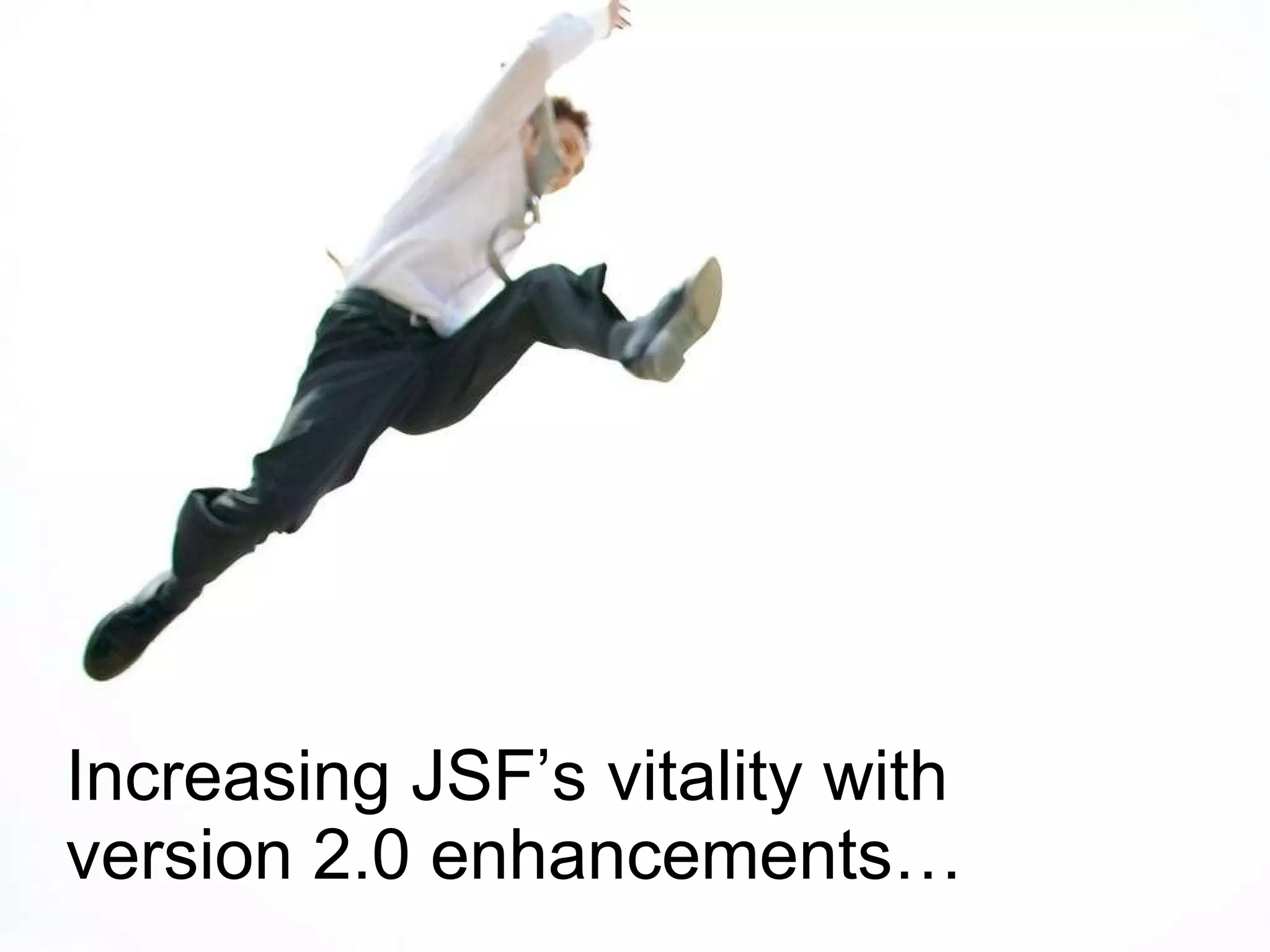 Increasing JSF’s vitality with version 2.0 enhancements… 