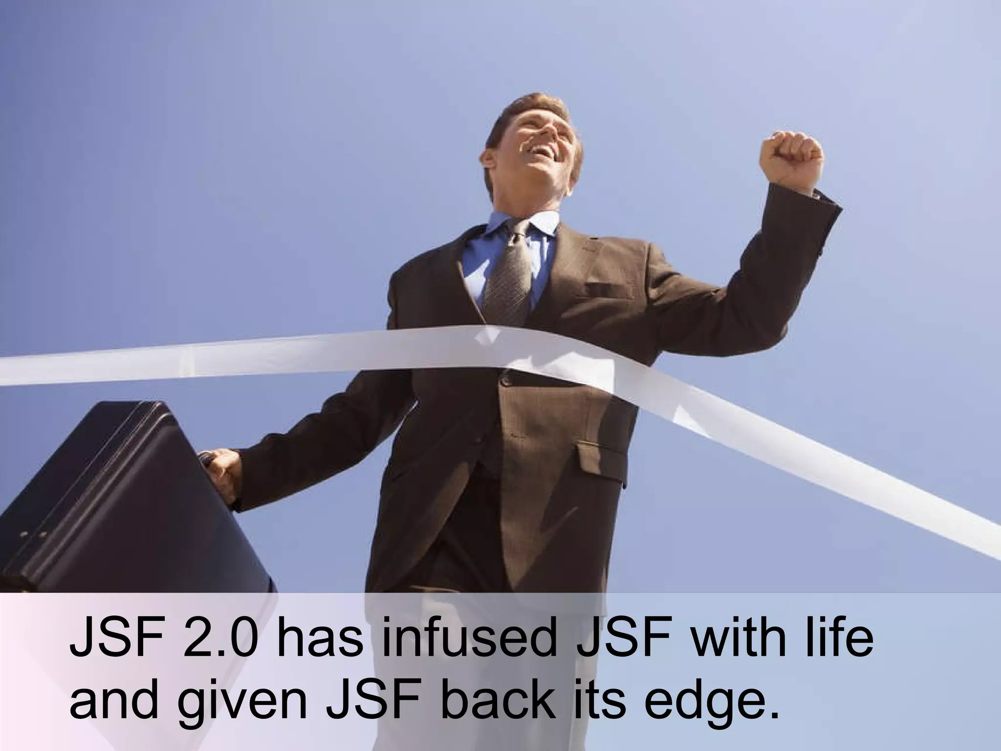JSF 2.0 has infused JSF with life and given JSF back its edge. 