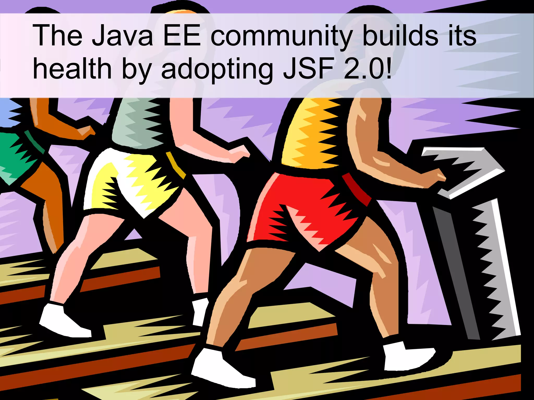 The Java EE community builds its health by adopting JSF 2.0! 