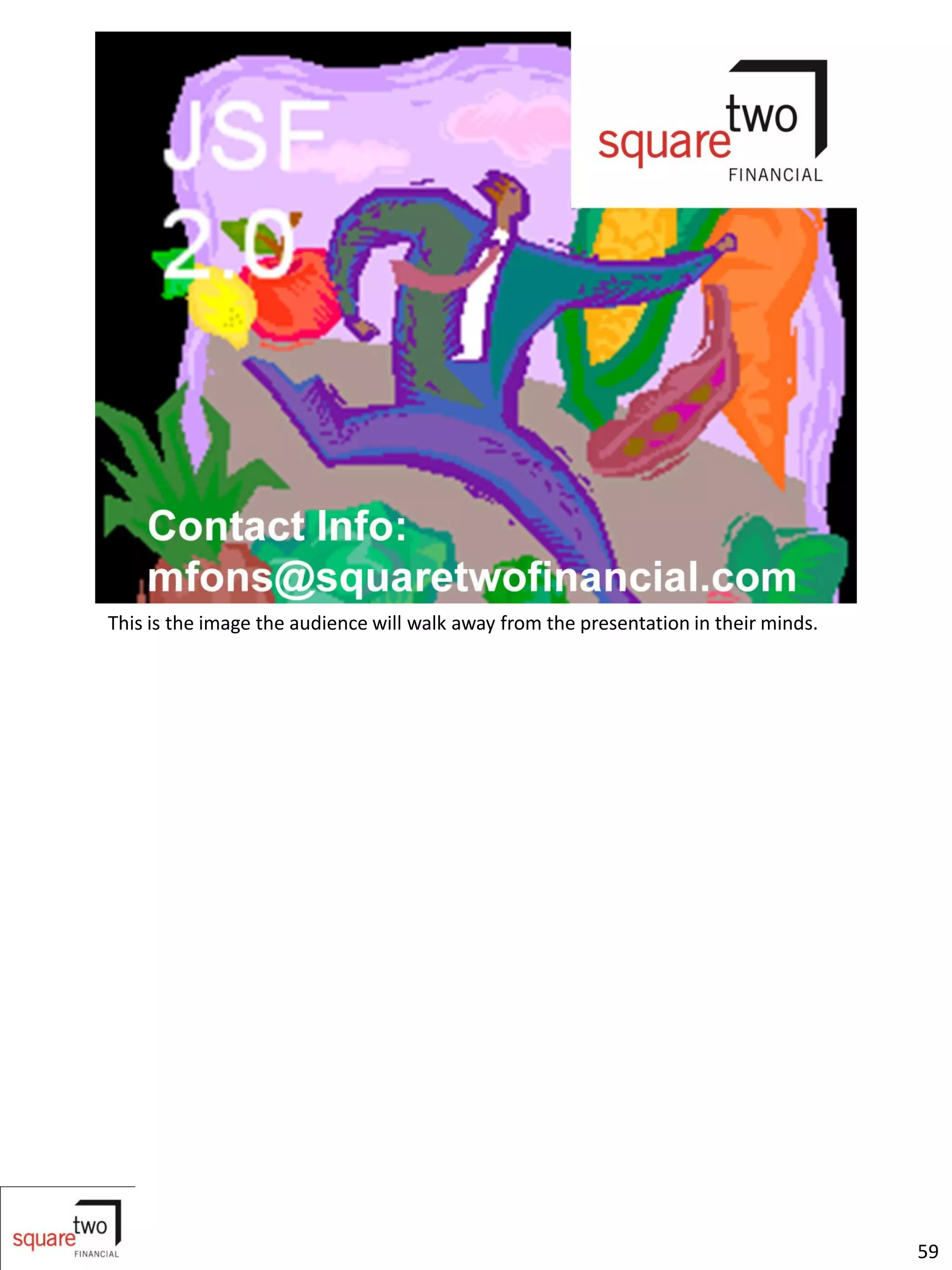 This is the image the audience will walk away from the presentation in their minds.




                                                                                      59
 