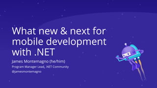 What new & next for
mobile development
with .NET
James Montemagno (he/him)
Program Manager Lead, .NET Community
@jamesmontemagno
 