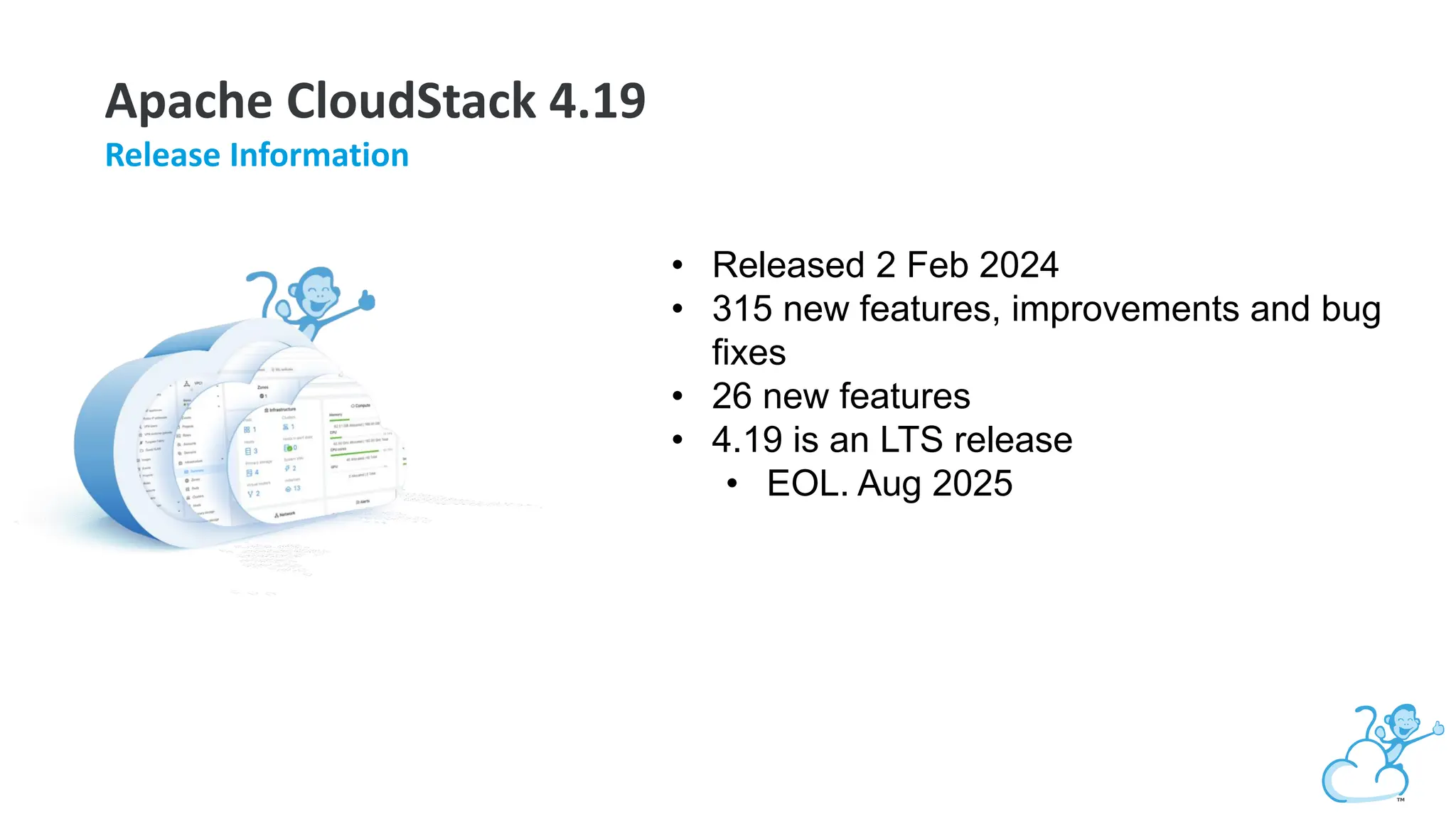 Apache CloudStack 4.19
Release Information
• Released 2 Feb 2024
• 315 new features, improvements and bug
fixes
• 26 new features
• 4.19 is an LTS release
• EOL. Aug 2025
 