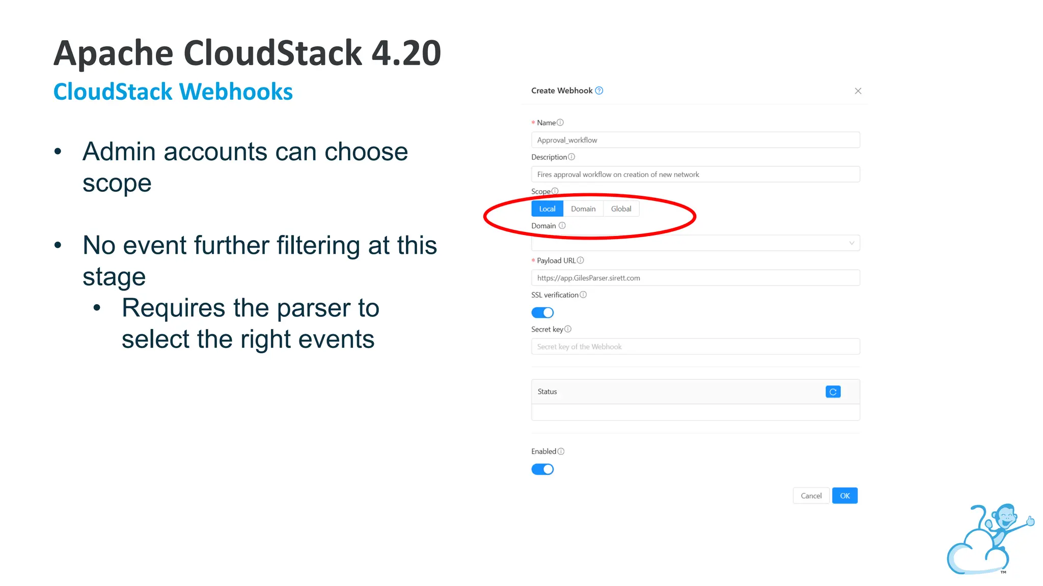 Apache CloudStack 4.20
CloudStack Webhooks
• Admin accounts can choose
scope
• No event further filtering at this
stage
• Requires the parser to
select the right events
 