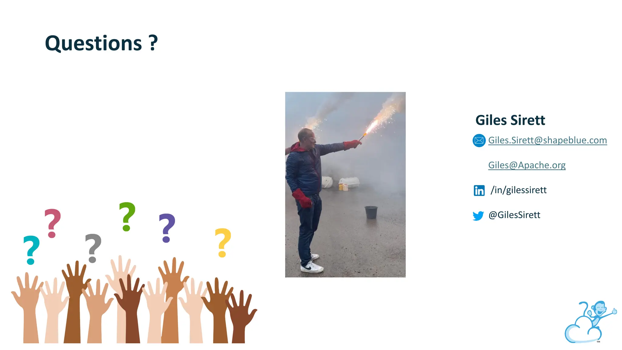 Questions ?
Giles Sirett
Giles.Sirett@shapeblue.com
Giles@Apache.org
/in/gilessirett
@GilesSirett
 