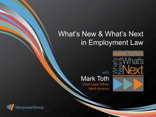 What’s New & What’s Next
in Employment Law

with

Mark Toth
Chief Legal Officer
North America

 