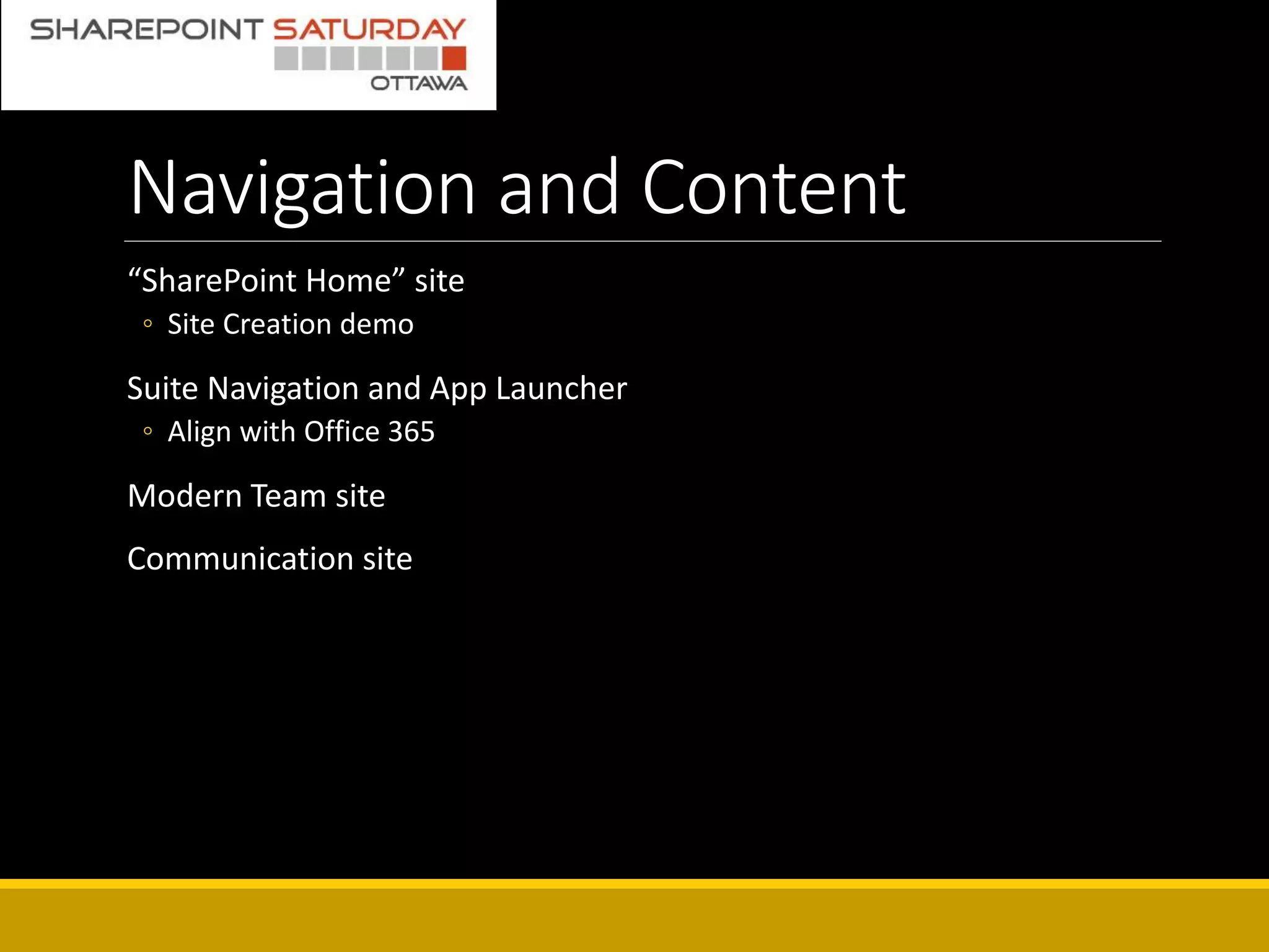 Navigation and Content
“SharePoint Home” site
◦ Site Creation demo
Suite Navigation and App Launcher
◦ Align with Office 365
Modern Team site
Communication site
 