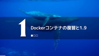 Dockerコンテナの復習と1.9
1■□□
 