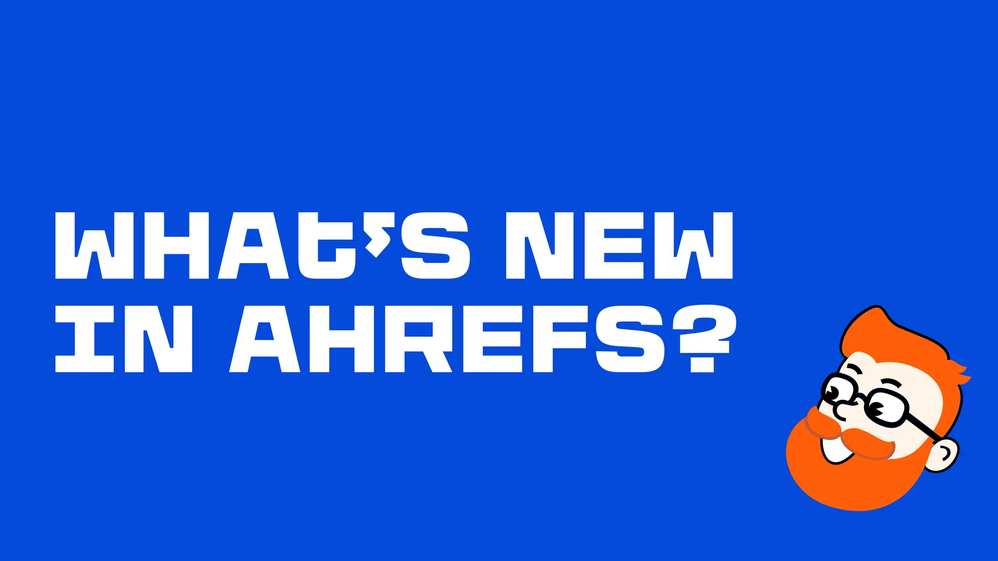 What's new at Ahrefs [end of 2023]