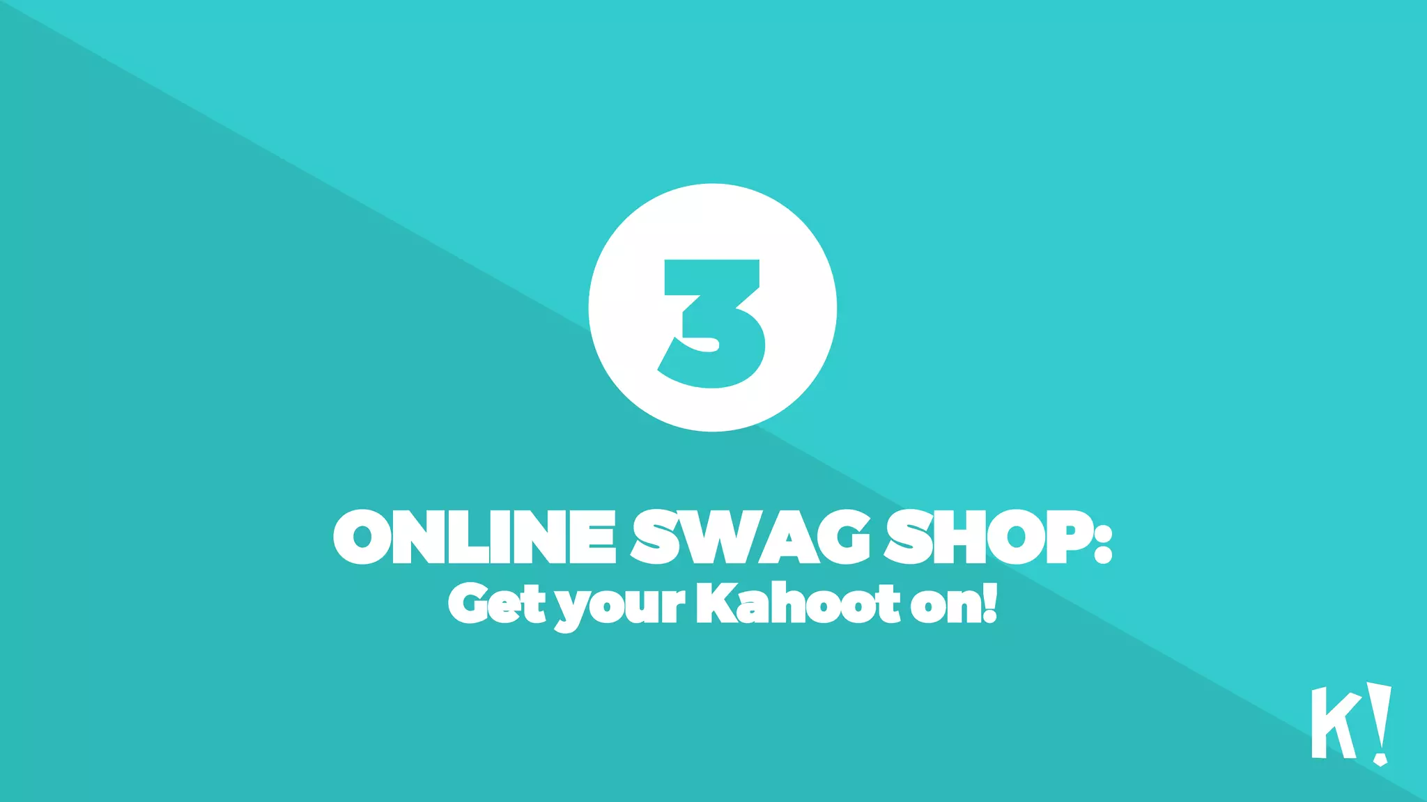 ONLINE SWAG SHOP:
Get your Kahoot on!
3
 