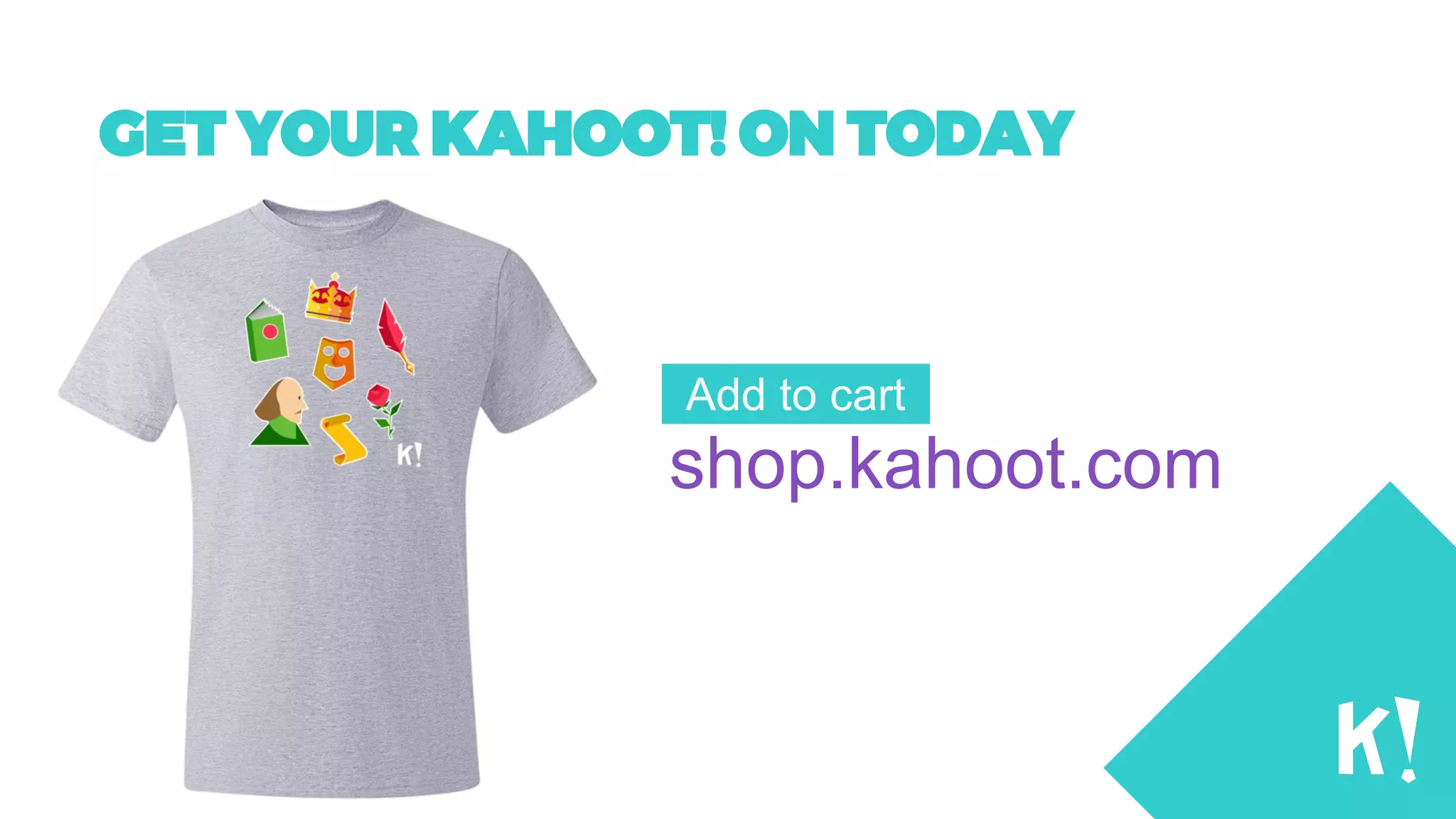 GET YOUR KAHOOT! ON TODAY
shop.kahoot.com
Add to cart
 
