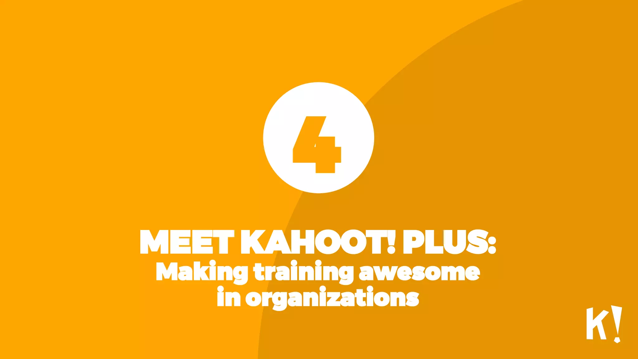 MEET KAHOOT! PLUS:
Making training awesome
in organizations
4
 