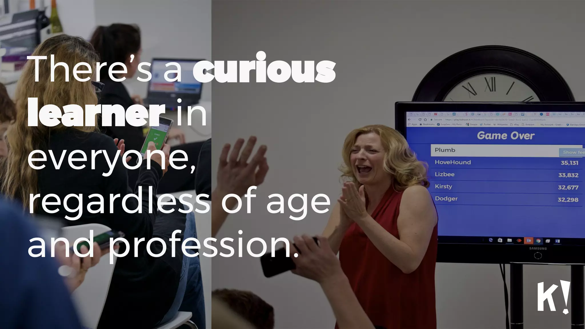 There’s a curious
learner in
everyone,
regardless of age
and profession.
 