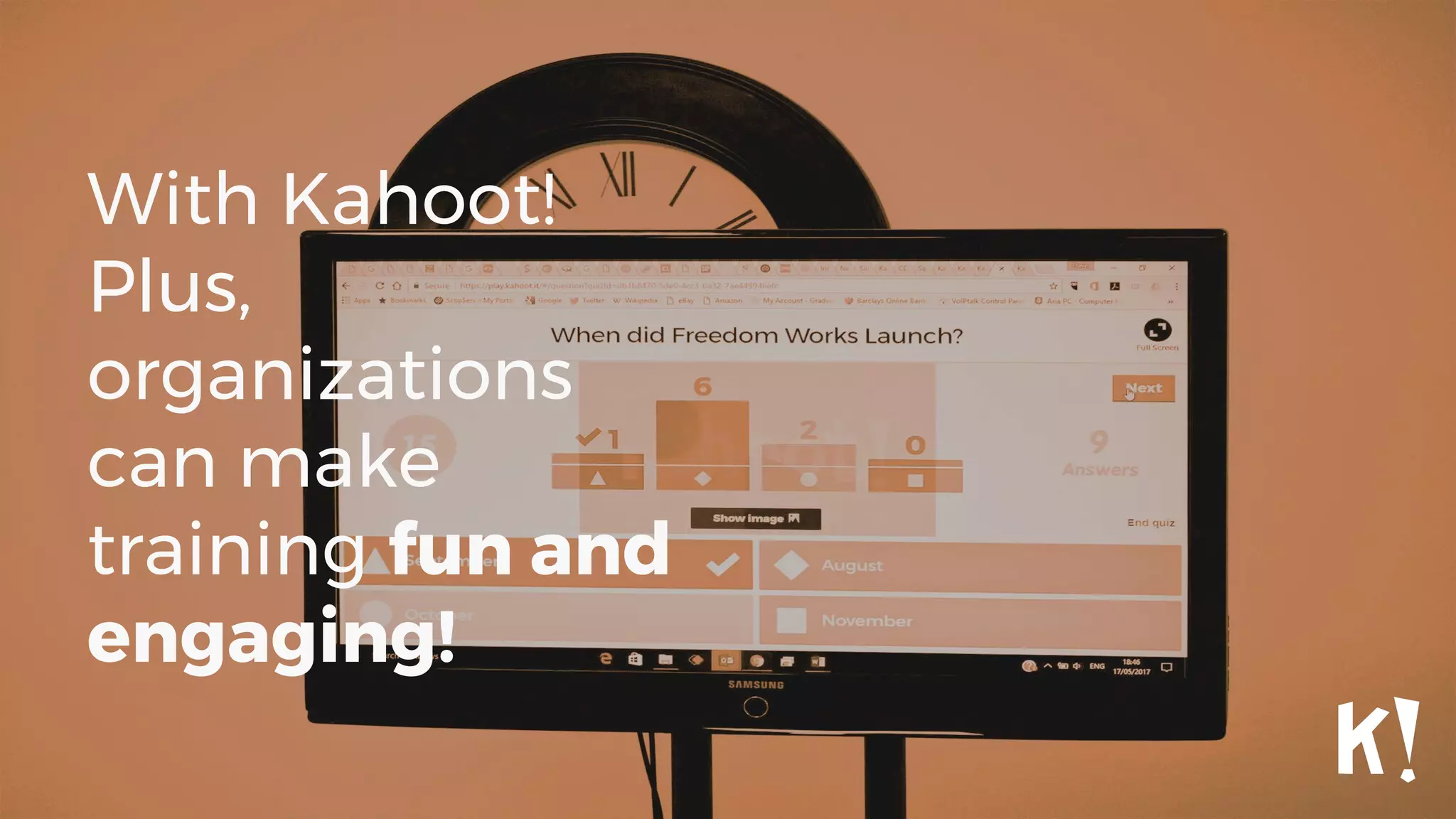 With Kahoot!
Plus,
organizations
can make
training fun and
engaging!
 