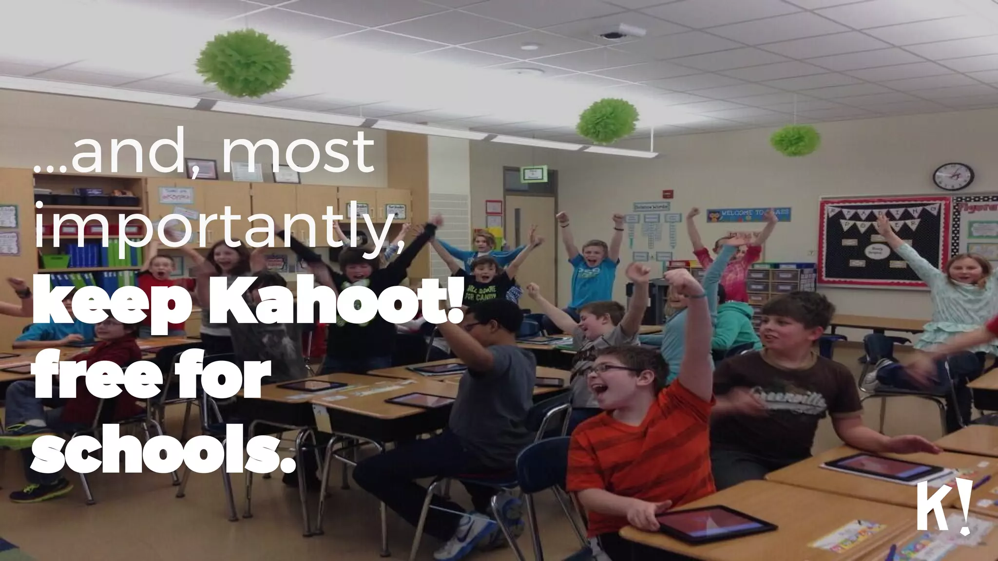 ...and, most
importantly,
keep Kahoot!
free for
schools.
 