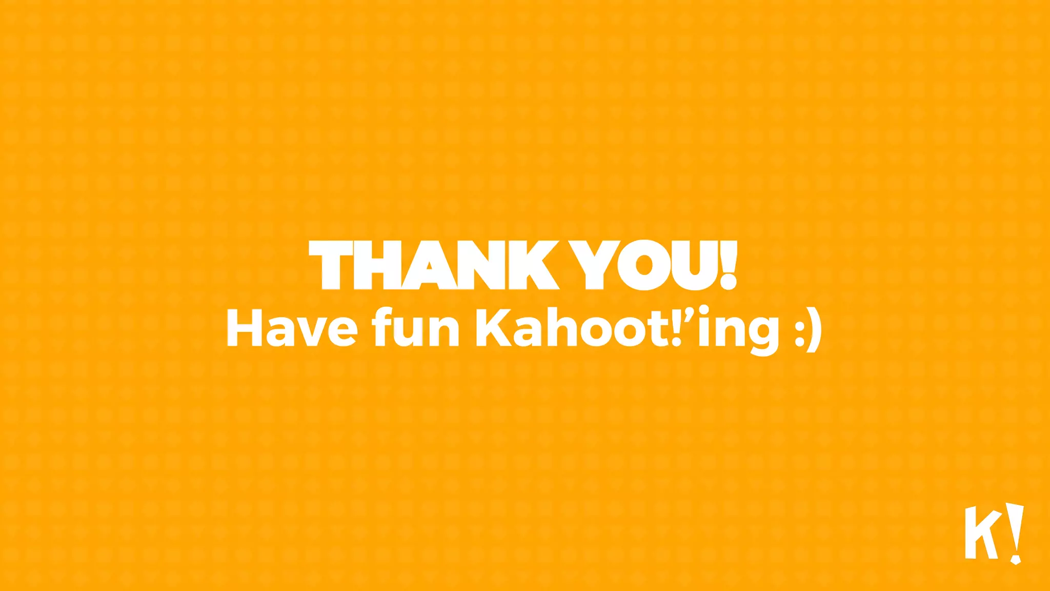 THANK YOU!
Have fun Kahoot!’ing :)
 
