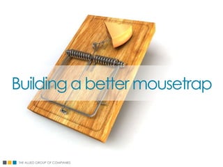 Building a better mousetrap



THE ALLIED GROUP OF COMPANIES
 