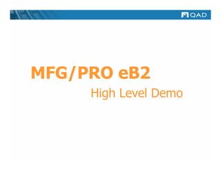 MFG/PRO eB2
     High Level Demo
 