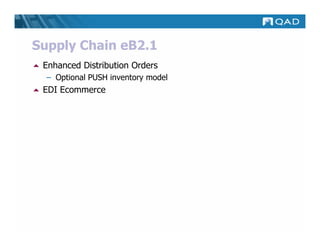 Supply Chain eB2.1
 Enhanced Distribution Orders
  – Optional PUSH inventory model
 EDI Ecommerce
 