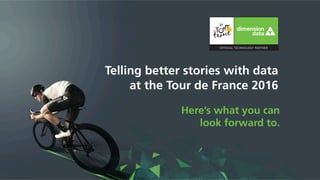 Telling better stories with data
at the Tour de France 2016
Here’s what you can
look forward to.
 