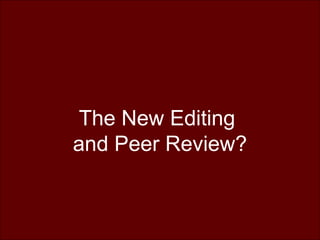 The New Editing  and Peer Review? 