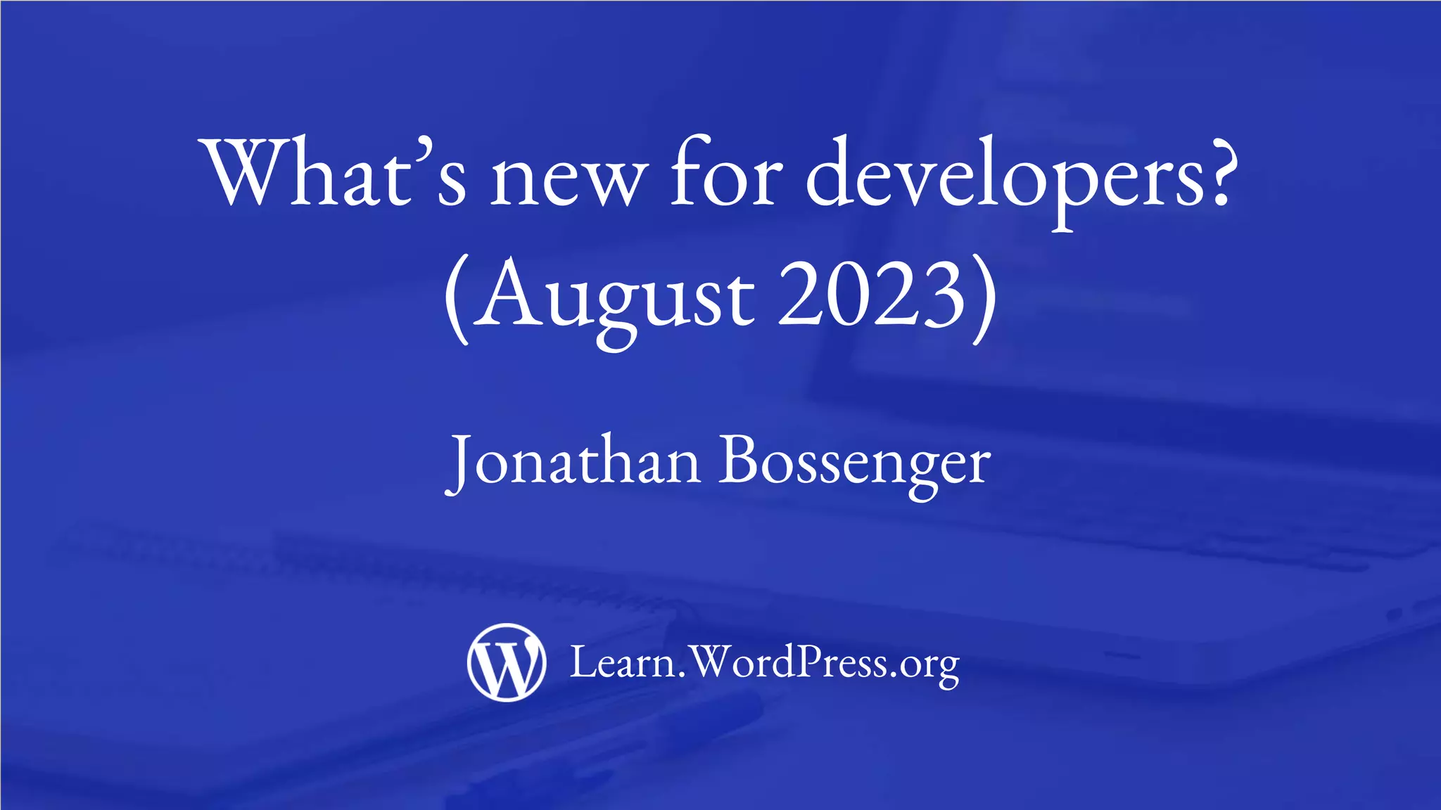 1
What’s new for developers?
(August 2023)
Jonathan Bossenger
Learn.WordPress.org
 