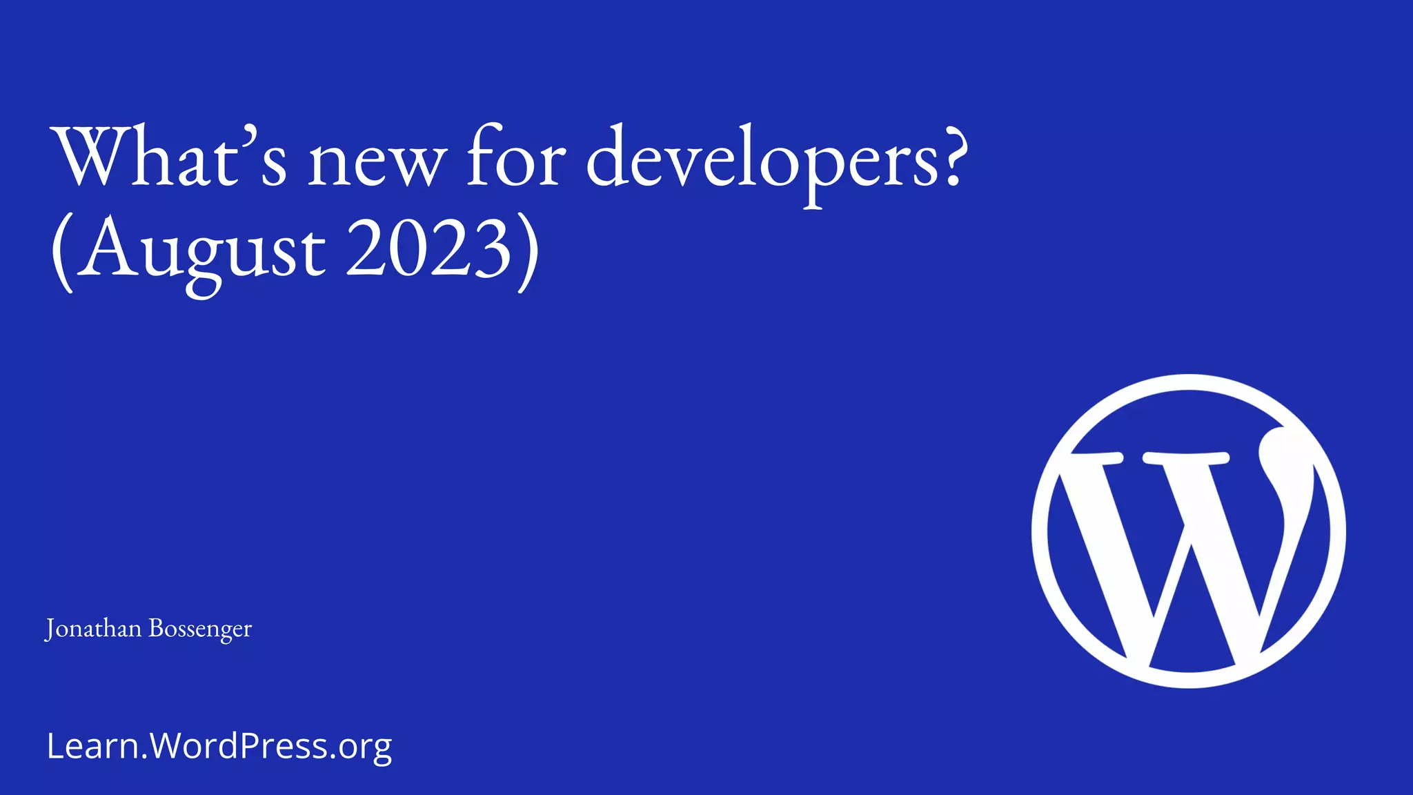 Learn.WordPress.org
What’s new for developers?
(August 2023)
Jonathan Bossenger
 