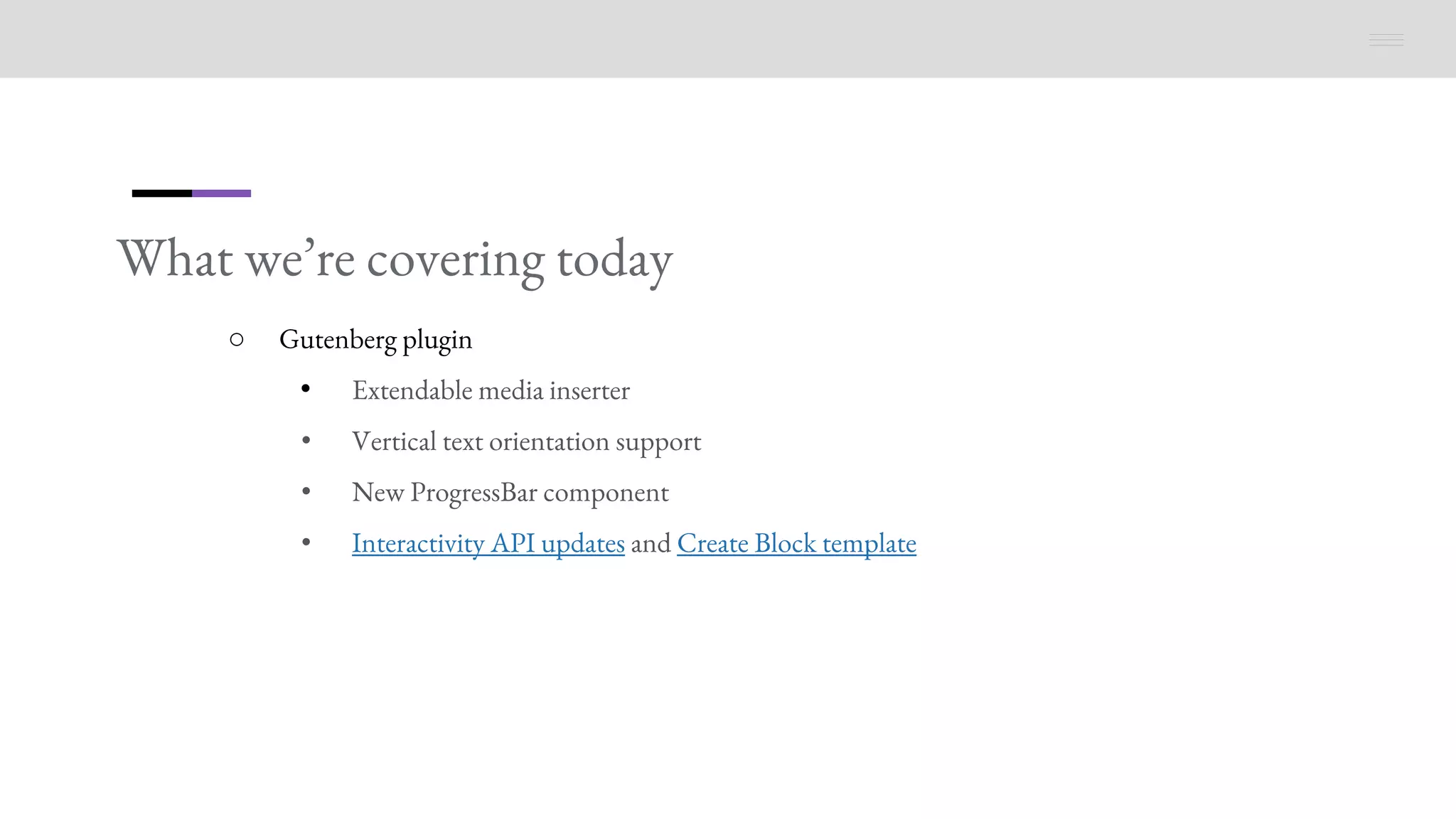 What we’re covering today
○ Gutenberg plugin
• Extendable media inserter
• Vertical text orientation support
• New ProgressBar component
• Interactivity API updates and Create Block template
 