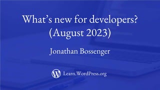 1
What’s new for developers?
(August 2023)
Jonathan Bossenger
Learn.WordPress.org
 