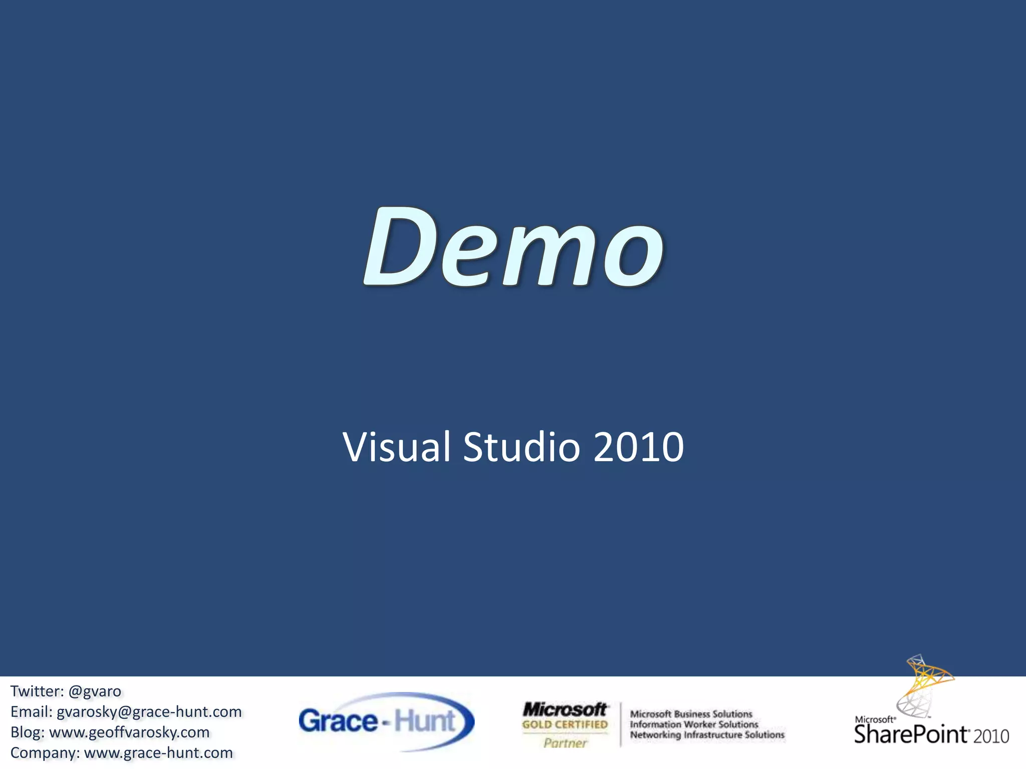 DemoSharePoint Designer 2010Twitter: @gvaroEmail: gvarosky@grace-hunt.comBlog: www.geoffvarosky.comCompany: www.grace-hunt.com